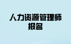 人力資源管理考試什么時(shí)候報(bào)名？